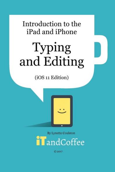 Typing and Editing on the iPad and iPhone  (iOS 11 Edition)