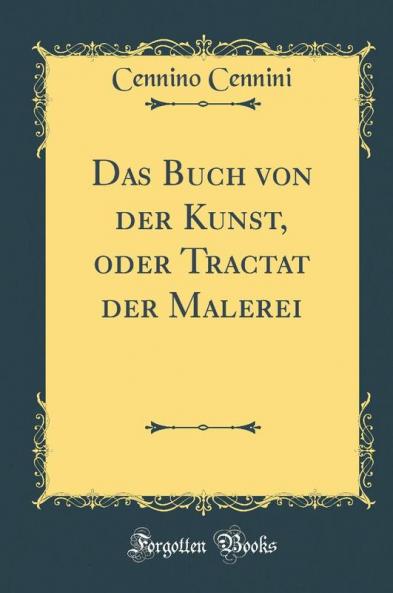 Das Buch von der Kunst oder Tractat der Malerei (Classic Reprint)