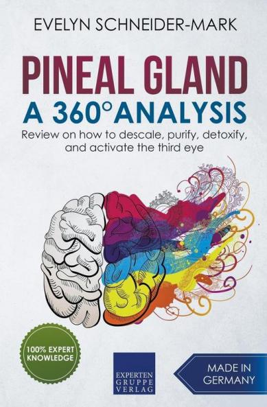 Pineal Gland - A 360° Analysis - Review on How to Descale Purify Detoxify and Activate the Third Eye