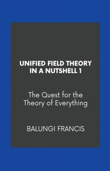 Unified Field Theory in a Nutshell1