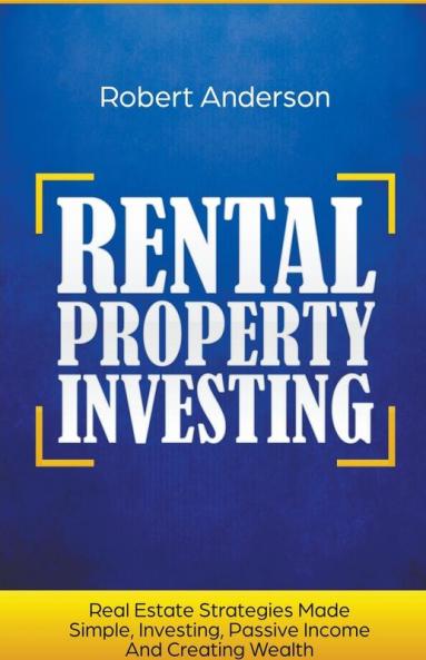 Rental Property Investing Real Estate Strategies Made Simple Investing Passive Income And Creating Wealth