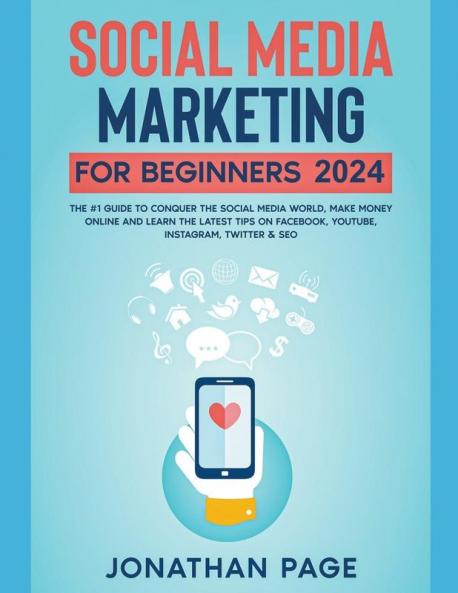 Social Media Marketing for Beginners 2025 The #1 Guide To Conquer The Social Media World Make Money Online and Learn The Latest Tips On Facebook Youtube Instagram Twitter & SEO