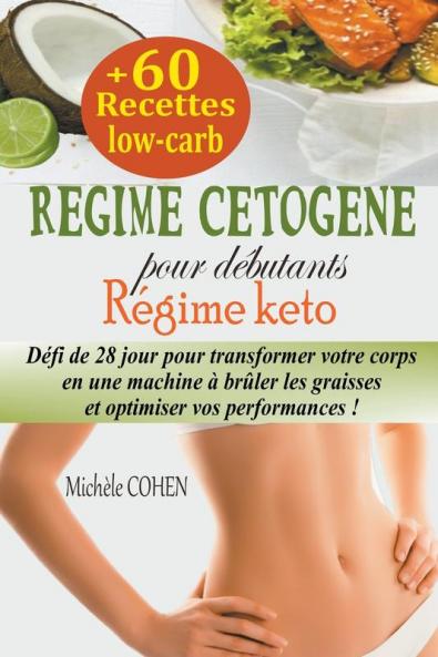 Régime cétogène pour débutants, Régime keto: Défi de 28 jour pour transformer votre corps en une machine à brûler les graisses et optimiser vos performances ... recettes low-carb adaptées (French Edition)