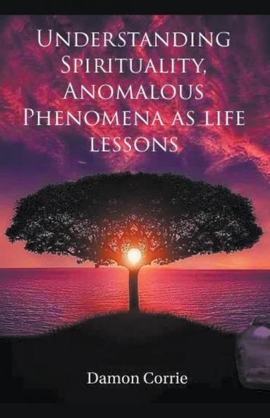 Understanding Spirituality Anomalous Phenomena as life lessons
