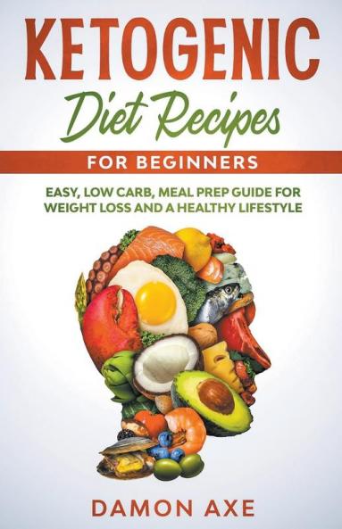 Ketogenic Diet Recipes for Beginners Easy Low Carb Meal Prep Guide For Weight Loss And A Healthy lifestyle