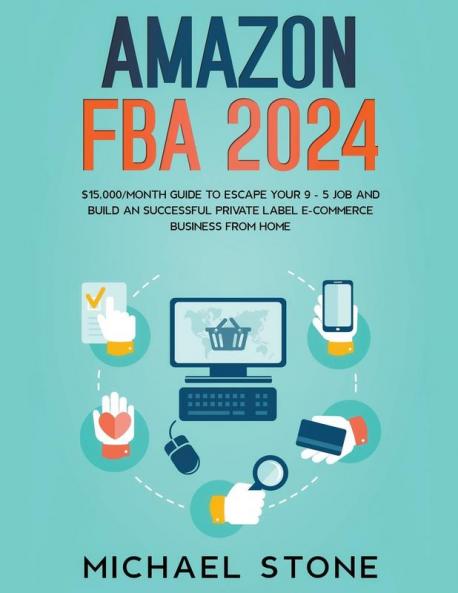 Amazon FBA 2025 $15000/Month Guide To Escape Your 9 - 5 Job And Build An Successful Private Label E-Commerce Business From Home