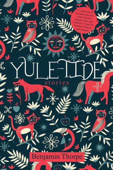 Yule-Tide Stories: A Collection of Scandinavian and North German Popular Tales and Traditions From the Swedish Danish and German