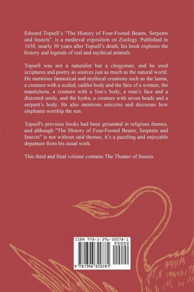 The History of Four-Footed Beasts Serpents and Insects Vol. III of III: Describing at Large Their True and Lively Figure Their Several Names ... Work of God in Their Creation Preservation