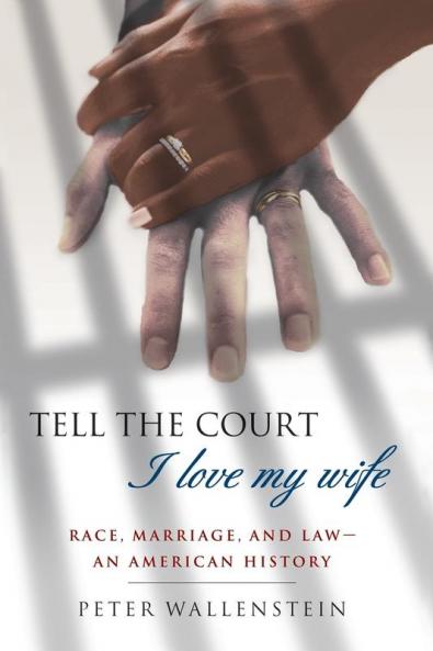 Tell the Court I Love My Wife: Race Marriage and Law--An American History