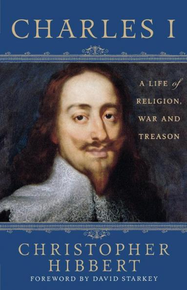 Charles I: A Life of Religion War and Treason: A Life of Religion War and Treason