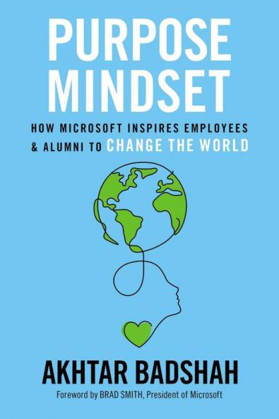 Purpose Mindset: How Microsoft Inspires Employees and Alumni to Change the World (Microsoft Alumni Network)