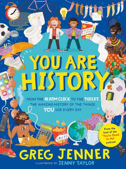 You Are History: From the Alarm Clock to the Toilet the Amazing History of the Things You Use Every Day