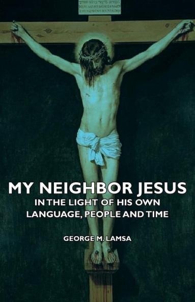 My Neighbor Jesus - In The Light Of His Own Language People And Time