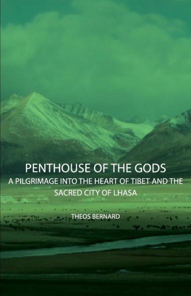 Penthouse Of The Gods - A Pilgrimage Into The Heart Of Tibet And The Sacred City of Lhasa