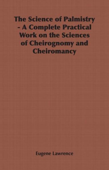 The Science of Palmistry - A Complete Practical Work on the Sciences of Cheirognomy and Cheiromancy