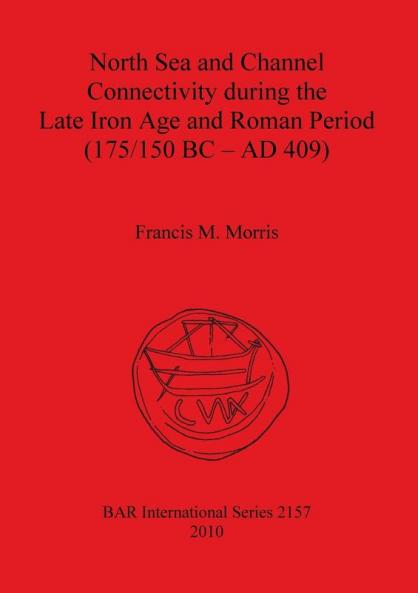 North Sea and Channel Connectivity during the Late Iron Age and Roman Period (175/150 BC-AD 409): 2157 (British Archaeological Reports International Series)