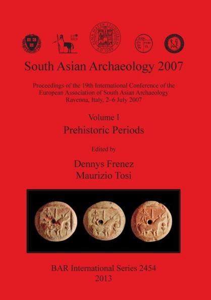 South Asian Archaeology 2007: Volume I - Prehistoric Periods: Proceedings of the 19th International Conference of the European Association of South ... Archaeological Reports International Series)