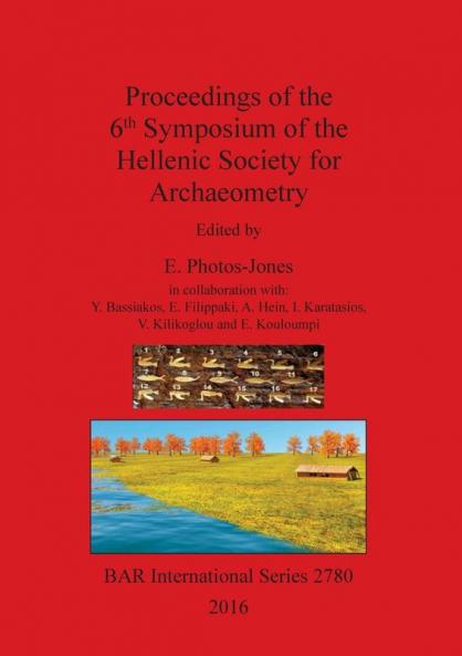 Proceedings of the 6th Symposium of the Hellenic Society of Archaeometry: 2780 (British Archaeological Reports International Series)
