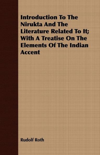 Introduction To The Nirukta And The Literature Related To It; With A Treatise On The Elements Of The Indian Accent