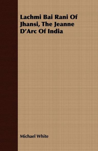 Lachmi Bai Rani Of Jhansi The Jeanne D'Arc Of India