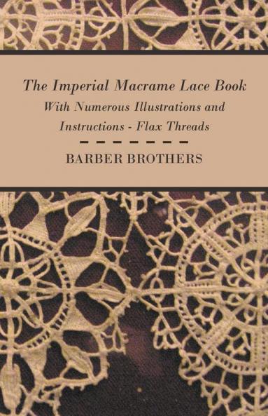 The Imperial Macrame Lace Book - With Numerous Illustrations And Instructions - Flax Threads