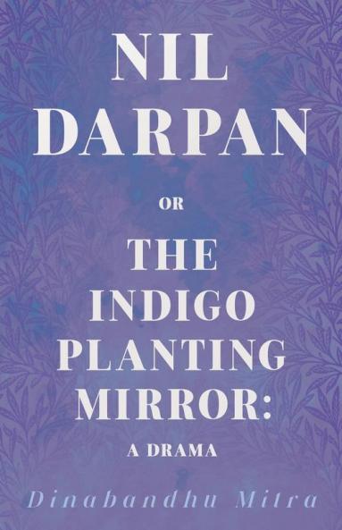 Nil Darpan Or The Indigo Planting Mirror: A Drama