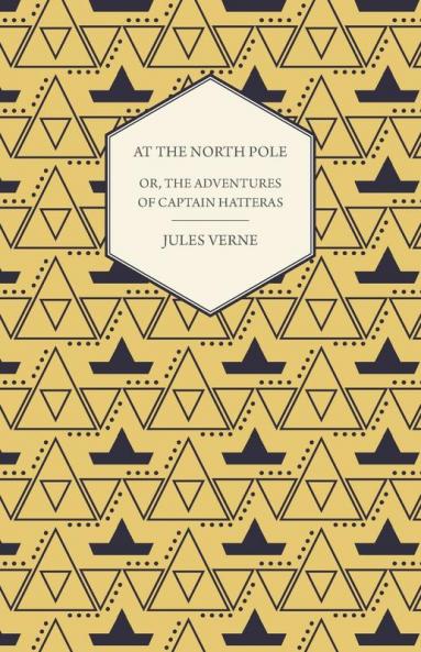 The English at the North Pole; Or Part I. of the Adventures of Captain Hatteras