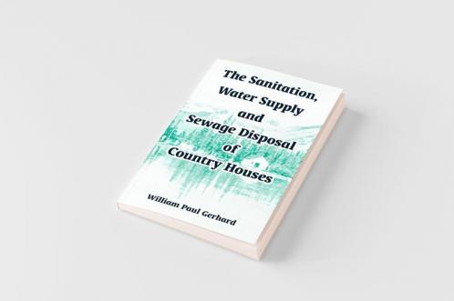 The Sanitation Water Supply and Sewage Disposal of Country Houses