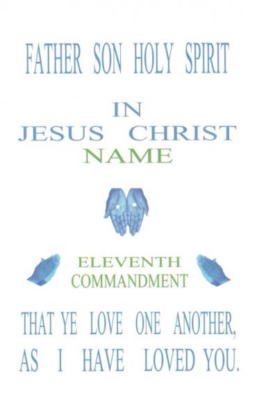 Father Son Holy Spirit In Jesus Christ Eleventh CommandmentThat Ye Love One Another As I Have Loved You.