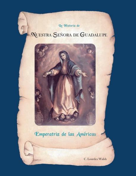 La Historia De Nuestra Senora De Guadalupe Emperatriz De Las Americas