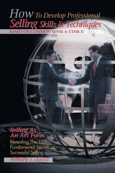 How to Develop Professional Selling Skills & Techniques Based on Common Sense & Ethics