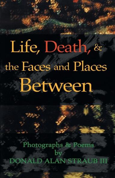 Life Death & the Faces and Places Between