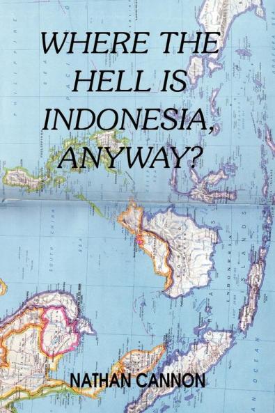 WHERE THE HELL IS INDONESIA ANYWAY?