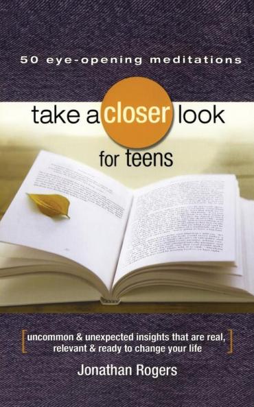 Take a Closer Look for Teens: Uncommon & Unexpected Insights That Are Real Relevant & Ready to Change Your Life