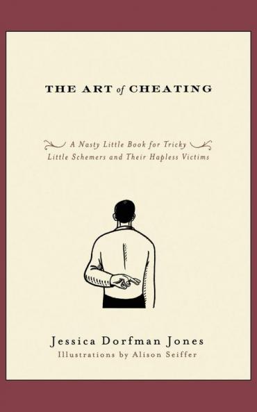 The Art of Cheating: A Nasty Little Book for Tricky Little Schemers and Their Hapless Victims