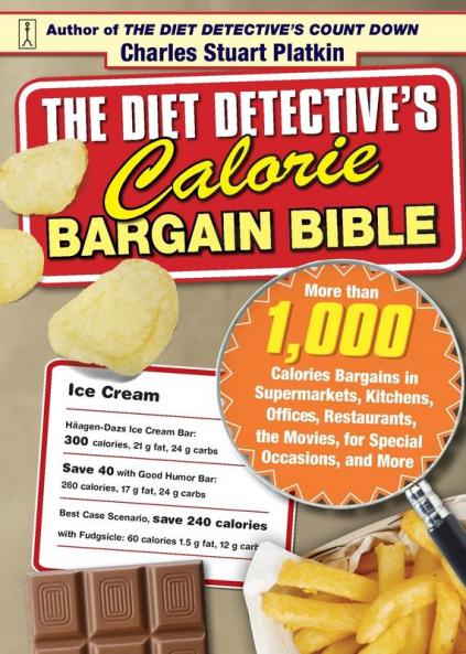 The Diet Detective's Calorie Bargain Bible: More than 1000 Calorie Bargains in Supermarkets Kitchens Offices Restaurants the Movies for Special Occasions and More
