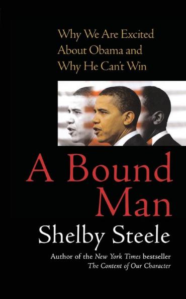 A Bound Man: Why We Are Excited About Obama and Why He Can't Win