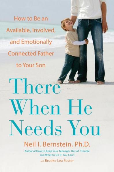 There When He Needs You: How to Be an Available Involved and Emotionally Connected Father to Your Son