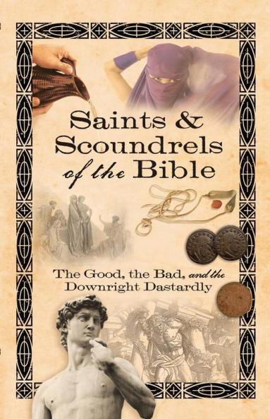Saints & Scoundrels of the Bible: The Good the Bad and the Downright Dastardly
