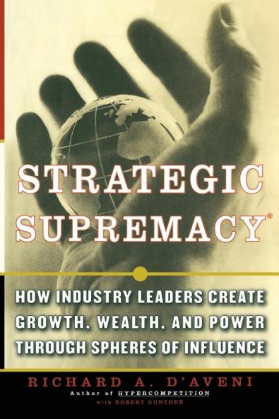 Strategic Supremacy: How Industry Leaders Create Growth Wealth and Power through Spheres of Influence