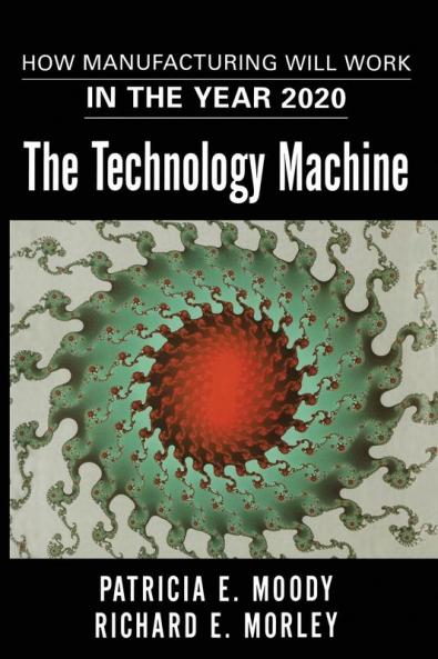 The Technology Machine: How Manufacturing Will Work in the Year 2020