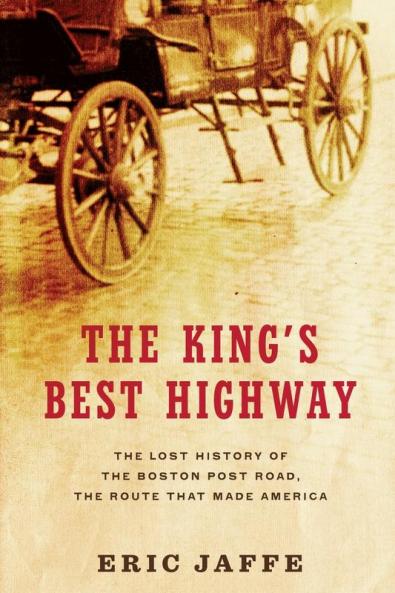The King's Best Highway: The Lost History of the Boston Post Road the Route That Made America