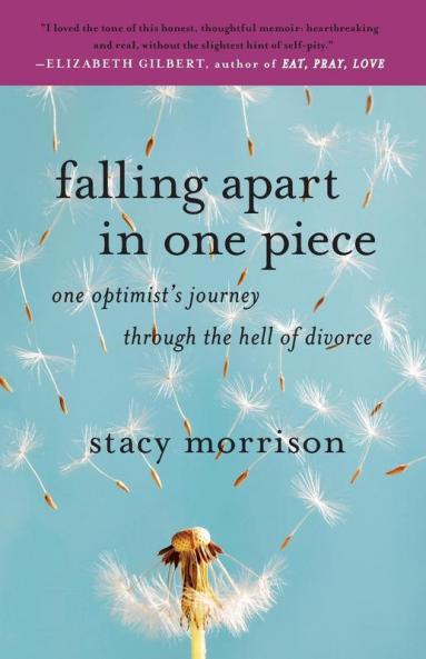 Falling Apart in One Piece: One Optimist's Journey Through the Hell of Divorce