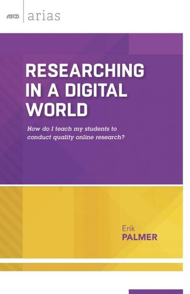 Researching in a Digital World: How Do I Teach My Students to Conduct Quality Online Research? (ASCD Arias)