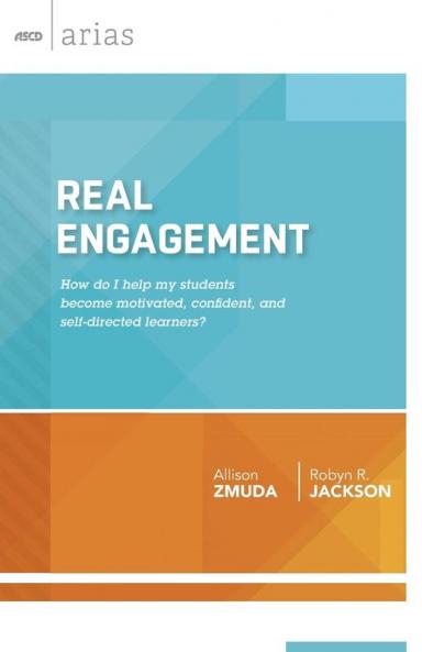 Real Engagement: How Do I Help My Students Become Motivated Confident and Self-Directed Learners? (ASCD Arias)