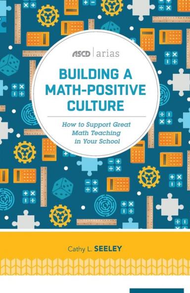 Building A Math-Positive Culture: How to Support Great Math Teaching in Your School (ASCD Arias)
