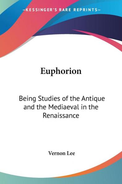 Euphorion: Being Studies of the Antique and the Mediaeval in the Renaissance