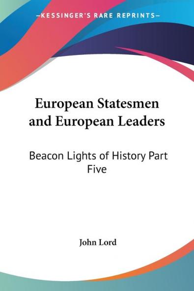 European Statesmen and European Leaders: Beacon Lights of History Part Five