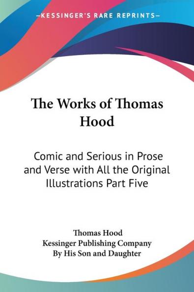 The Works of Thomas Hood: Comic and Serious in Prose and Verse With All the Original Illustrations Part Five