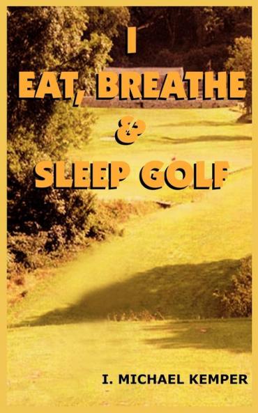 I EAT BREATHE & SLEEP GOLF